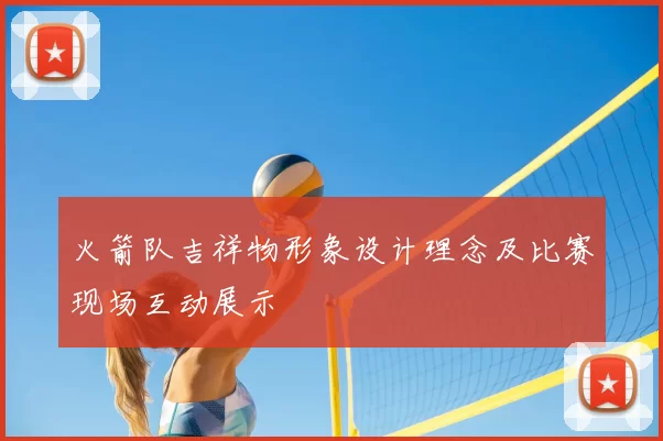 火箭队吉祥物形象设计理念及比赛现场互动展示