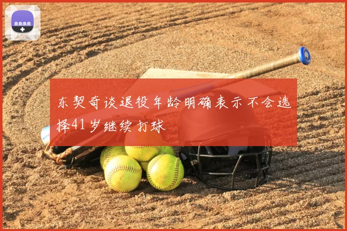 东契奇谈退役年龄明确表示不会选择41岁继续打球