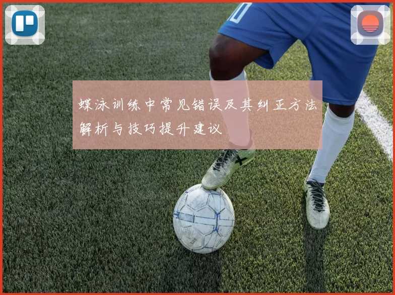 蝶泳训练中常见错误及其纠正方法解析与技巧提升建议