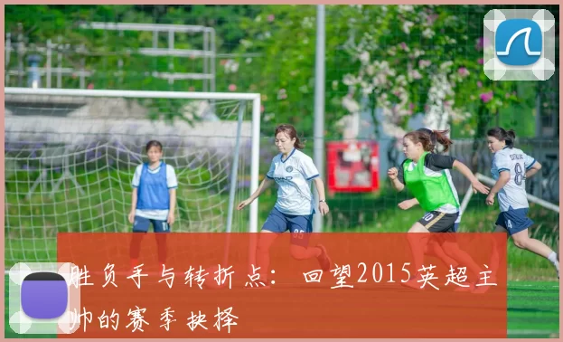 胜负手与转折点：回望2015英超主帅的赛季抉择