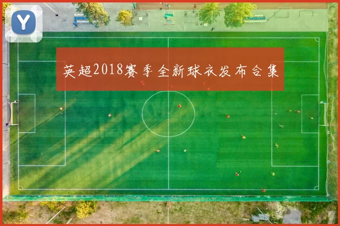 英超2018赛季全新球衣发布合集