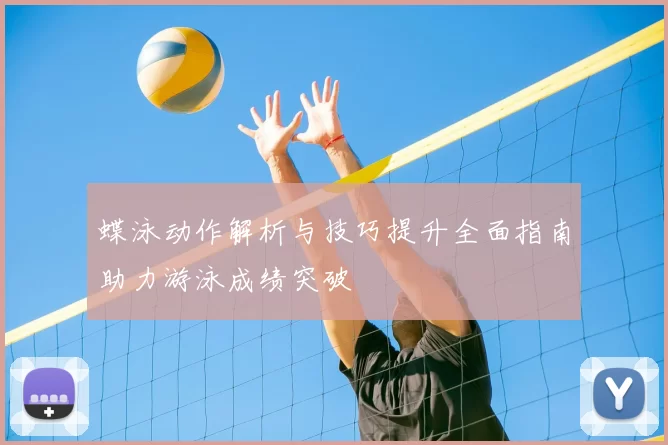 蝶泳动作解析与技巧提升全面指南助力游泳成绩突破