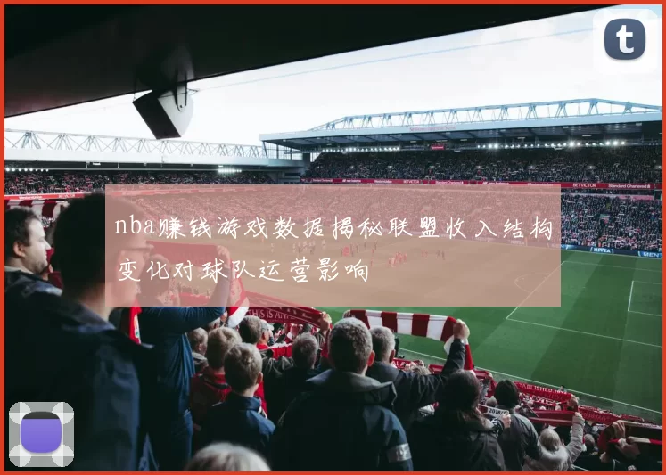 nba赚钱游戏数据揭秘联盟收入结构变化对球队运营影响