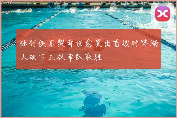 独行侠东契奇伤愈复出首战对阵湖人砍下三双率队取胜