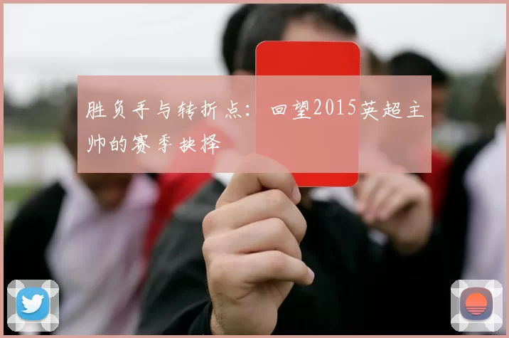 胜负手与转折点：回望2015英超主帅的赛季抉择