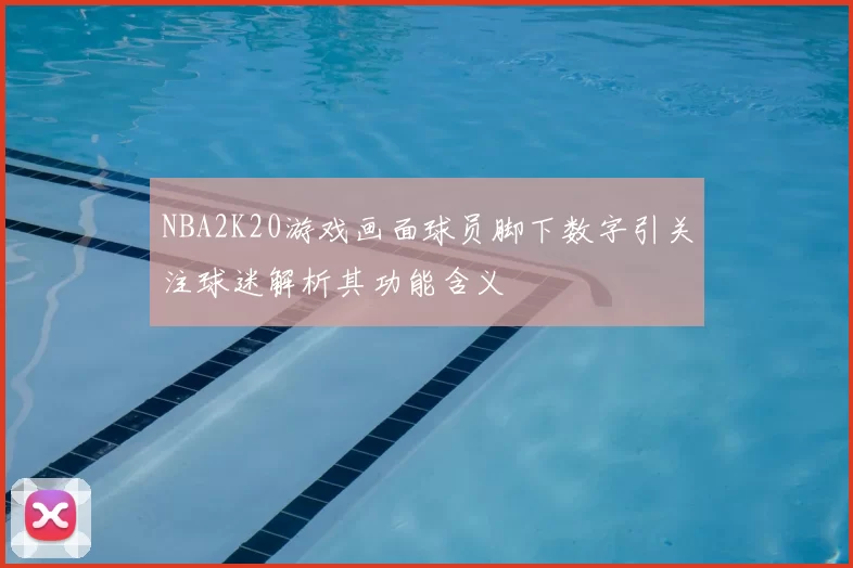 NBA2K20游戏画面球员脚下数字引关注球迷解析其功能含义