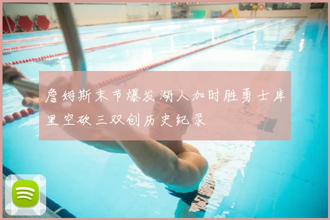 詹姆斯末节爆发湖人加时胜勇士库里空砍三双创历史纪录