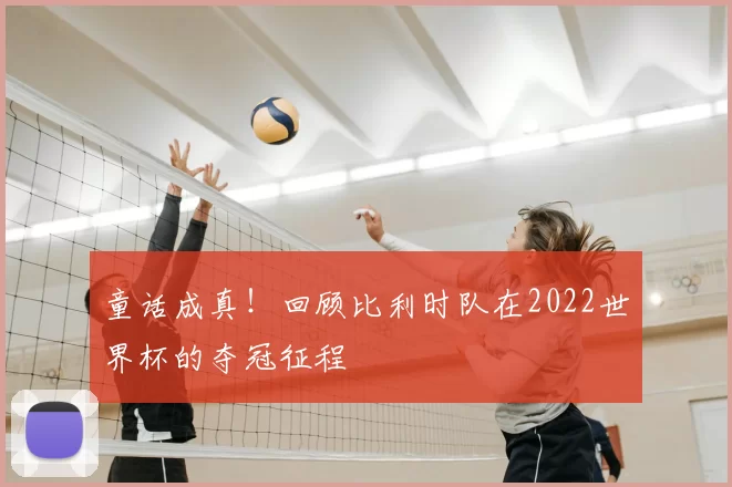 童话成真!回顾比利时队在2022世界杯的夺冠征程