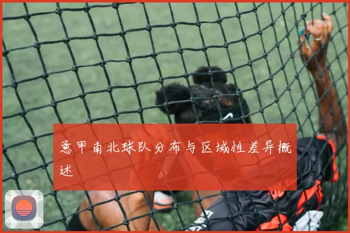 意甲南北球队分布与区域性差异概述
