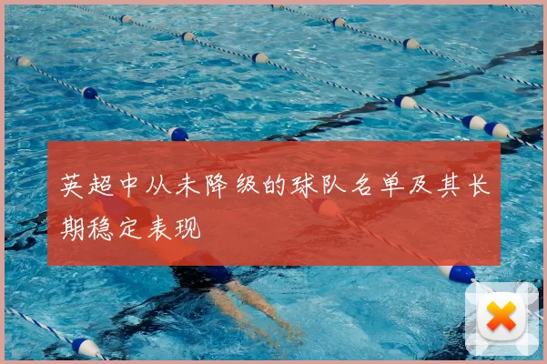 英超中从未降级的球队名单及其长期稳定表现