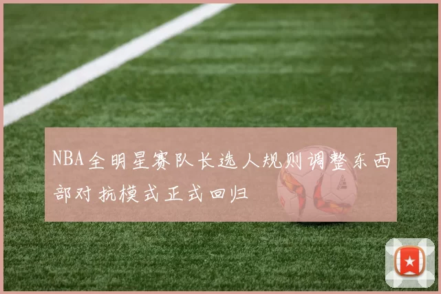 NBA全明星赛队长选人规则调整东西部对抗模式正式回归