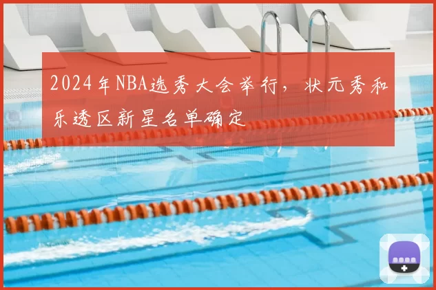 2024年NBA选秀大会举行，状元秀和乐透区新星名单确定