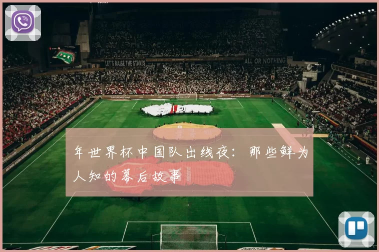 年世界杯中国队出线夜:那些鲜为人知的幕后故事